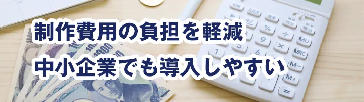 制作費用の負担を軽減できるため、予算に余裕のない中小企業でも導入しやすい