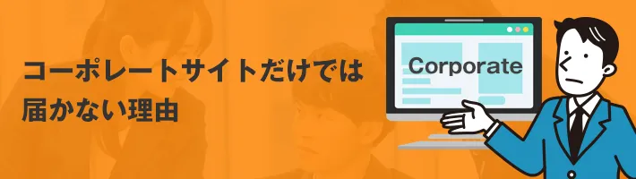 コーポレートサイトだけでは届かない理由